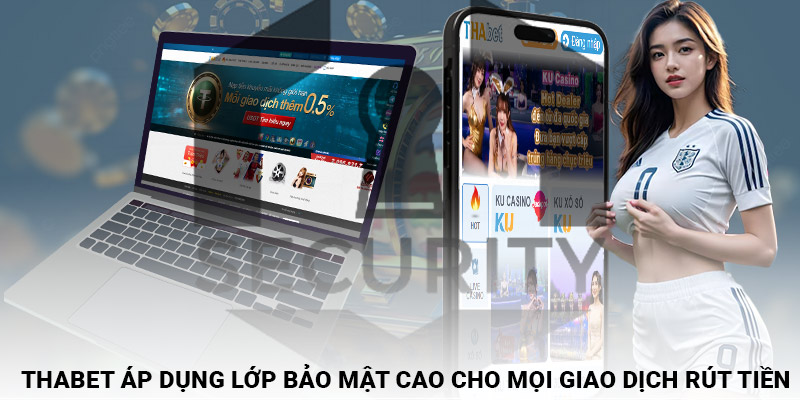 Thabet áp dụng lớp bảo mật cao cho mọi giao dịch rút tiền
