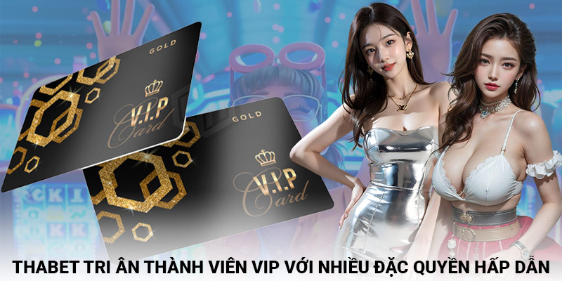 Thabet tri ân thành viên VIP với nhiều đặc quyền hấp dẫn