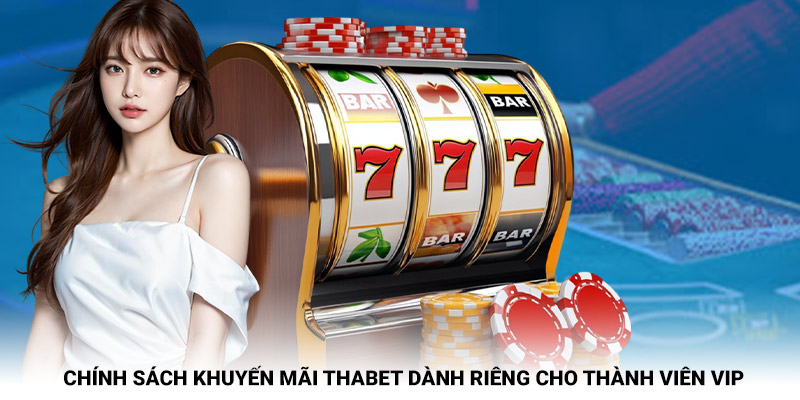Chính sách khuyến mãi thabet dành riêng cho thành viên VIP